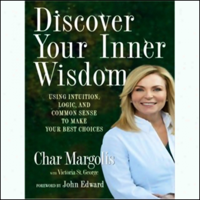 Discover Your Inner Wisdom: Using Intuition, Logic And Common Sense To Make Your Best Choices (unabridged)
