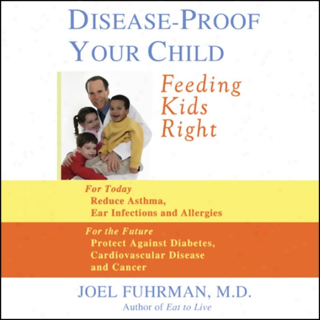 Disease-proof Your Child: Feeding Kids Right (unabridged)