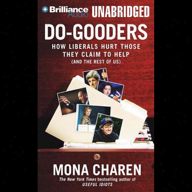 Do-gooders: How Liberals Hurt Those They Claim To Lend aid (and The Rest Of Us) (unabridged)