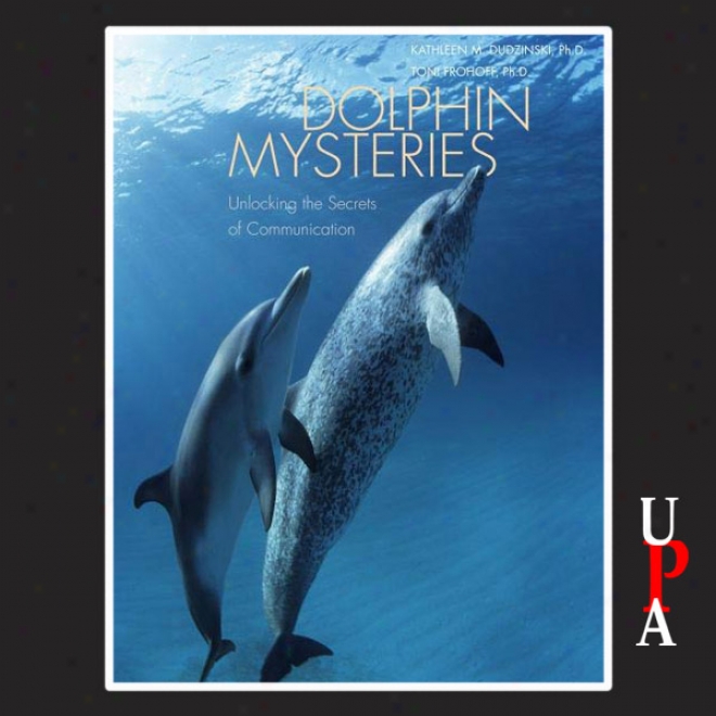 Dolphin Mysteriies: Unlocking The Secrets Of Communication (unabridged)