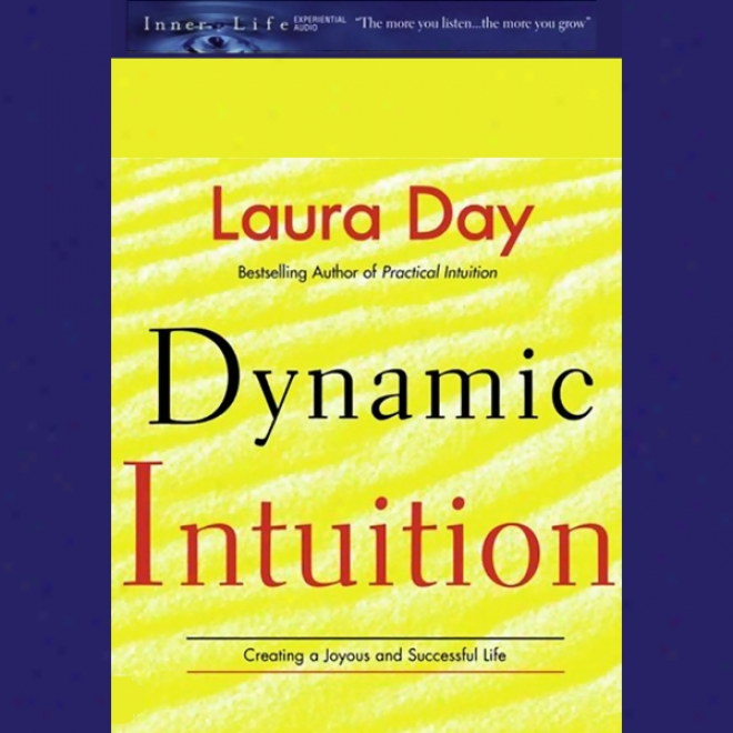 Dynamic Intuition: Creating A Joyous And Successful Life