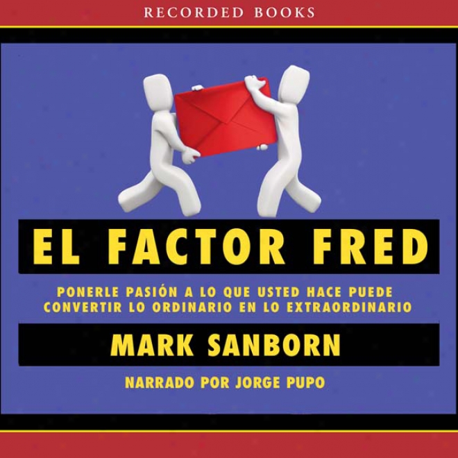 El Factor Fred: How Zeal In Your Work And Life Can Turn The Ordinary Into The Extraordinary (unabridged)