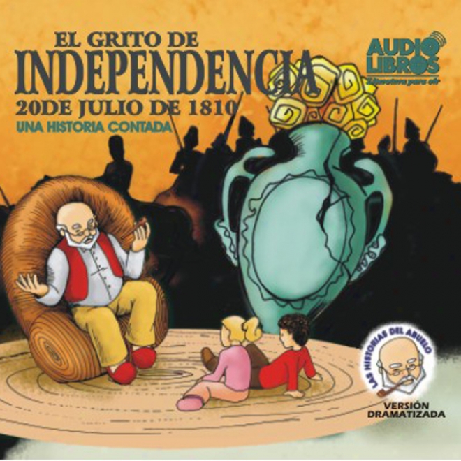 El Grito De Independencia, 20 De Julio De 1810 (texto Completo) [the Scream Of Independence ] (unabridged)