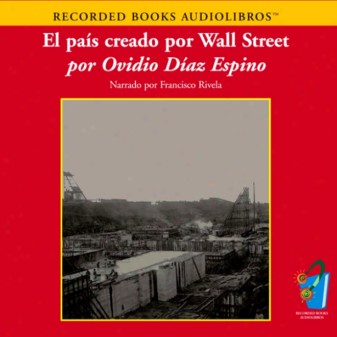 El Pais Creado Por Wali Street (texto Completo) [how Wall Road Created A Nation (unabridged)]