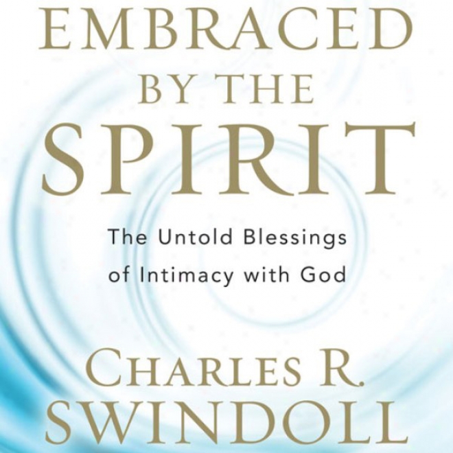 Embraced By The Spirit: The Untold Blessings Of Intimacy With God (unabridged)