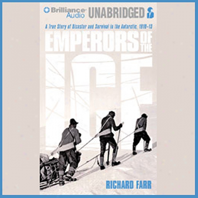Emperors Of The Coat : A True Story Of Disaster And Survival I The Antarctic, 1910-13 (unabridged)