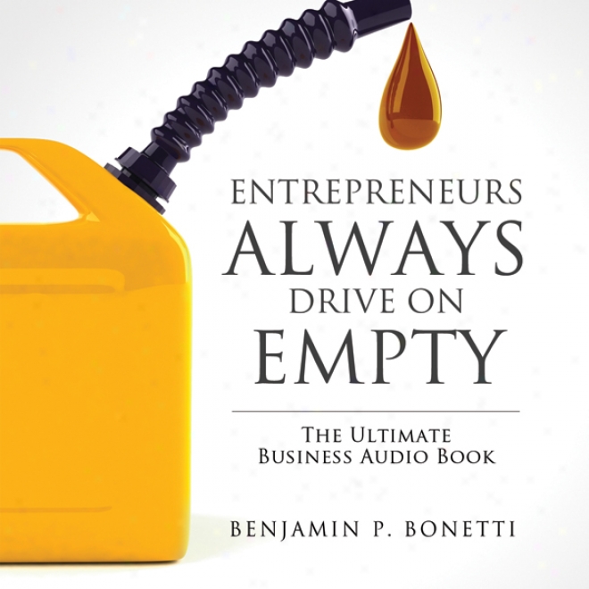 Entrepreneurs Always Drive On Empty: The Ultimate Business Bible