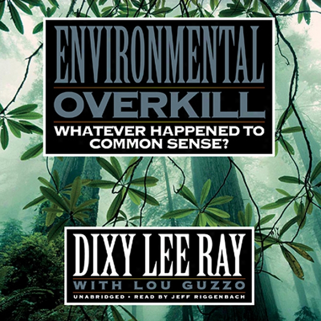 Environmental Overkill: Whatever Happened To Common Sense? (unabridged)