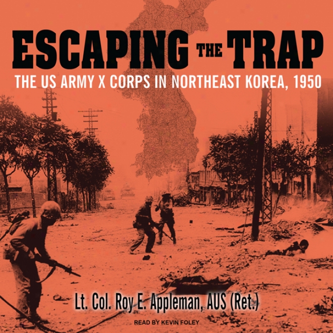 Escaping The Trap: The Us Army X Corps In Northeast Korea, 1950 (unabridged)