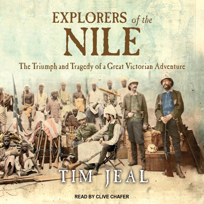 Explorers Of The Nile: The Triumph And Tragedy Of A Hard Vicgorian Adventure (unabridged)