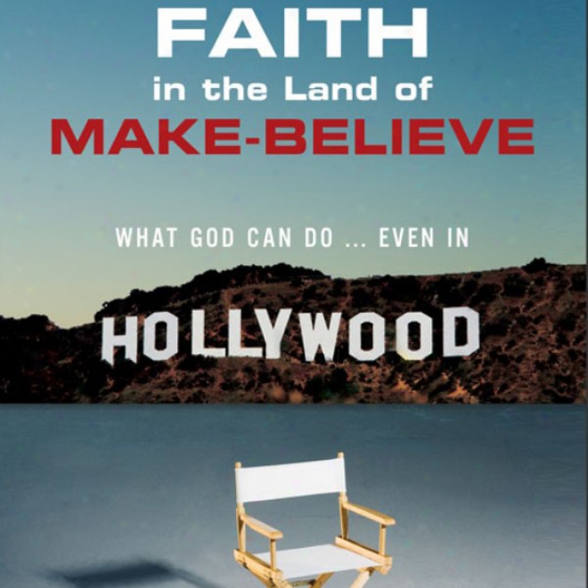 Faith In The Ground O Make-believe: What God Can Do...even In Hollywood (unabridged)