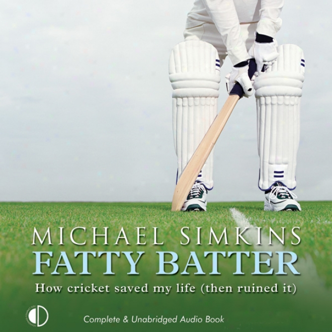 Fatty Batter: How Cricket Saved My Life (At another time Ruined It) (unabridged)