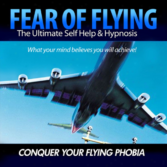 Fear Of Flying - Conquer Your Flying Phobia (unabridged)