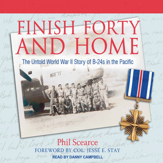 Finish Forty And Home: The Untold Natural order War Ii Story Of B-24s In The Pacific (unabridged)