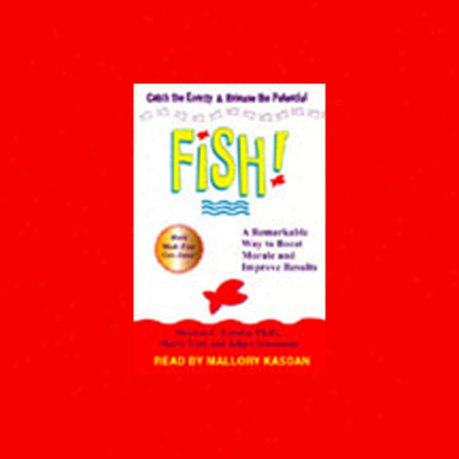 Fish! A Remarkable Way To Boost Morae And Improve Results (unabridged)