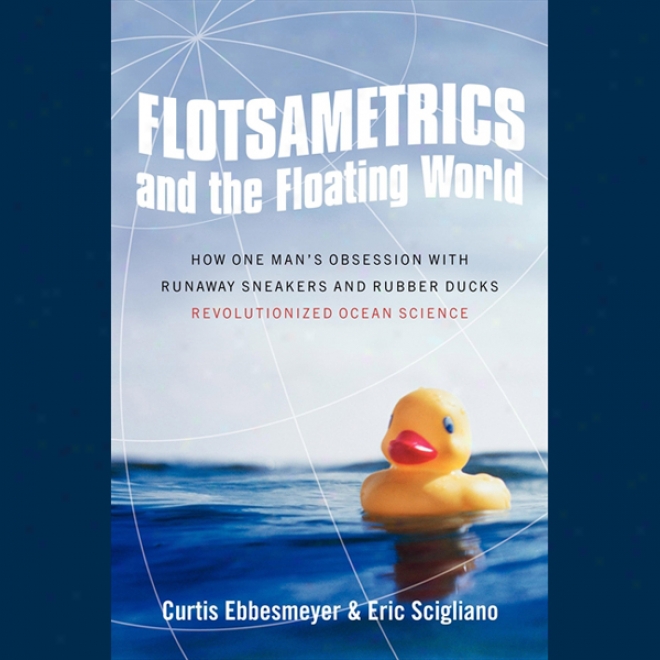 Flotsajetrics And The Floating World: How United Man's Obsession Revolutionized Ocean Science (unabridged)