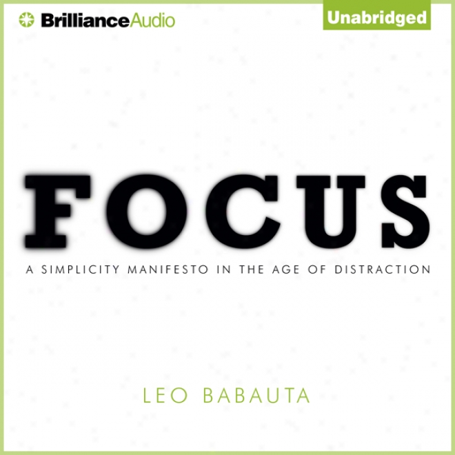 Focus: A Simplicity Manifesto In The Age Of Distraction (ubabridged)