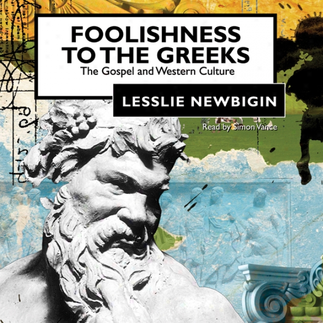 Foolishness To The Greeks: The Gospel And Westerly Culture (unabridged)