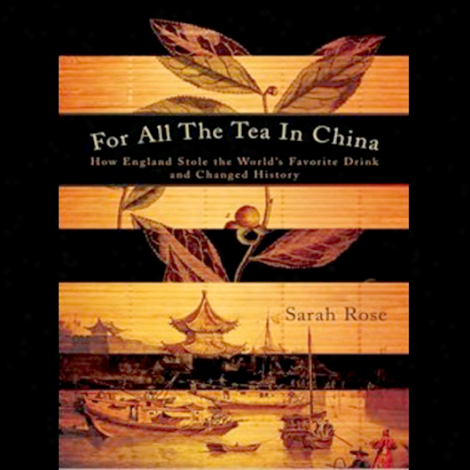 For All The Tea In China: How England Stole The World''s Favorite Drink And Changed History (unabridged)