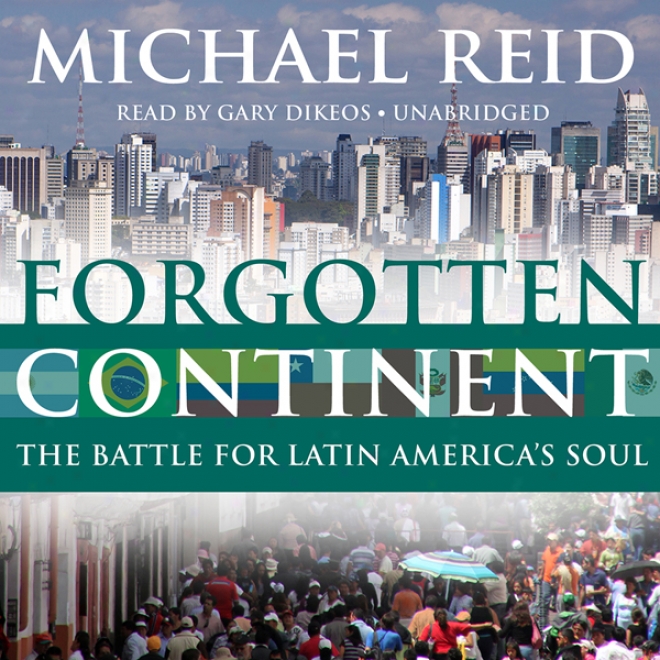 Forgotten Continent: The Battle For Latin America's Soul (unabridged)