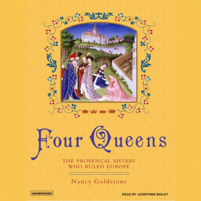 Four Queens: The Provencal Sisters Who Ruled Europe (unabridged)