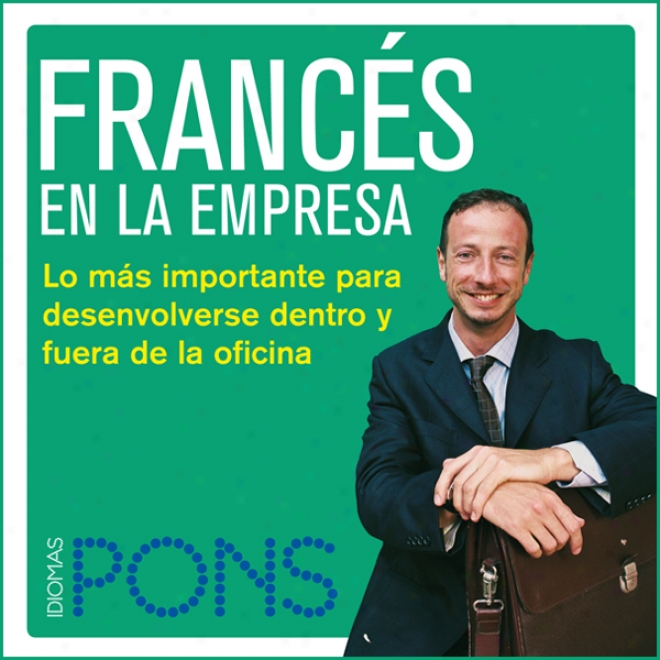 Frances En La Empresa [french In The Office]: Lo Mas Importante Para Desenvolverse Dentro Y Fuera De La Oficina (unabridged)