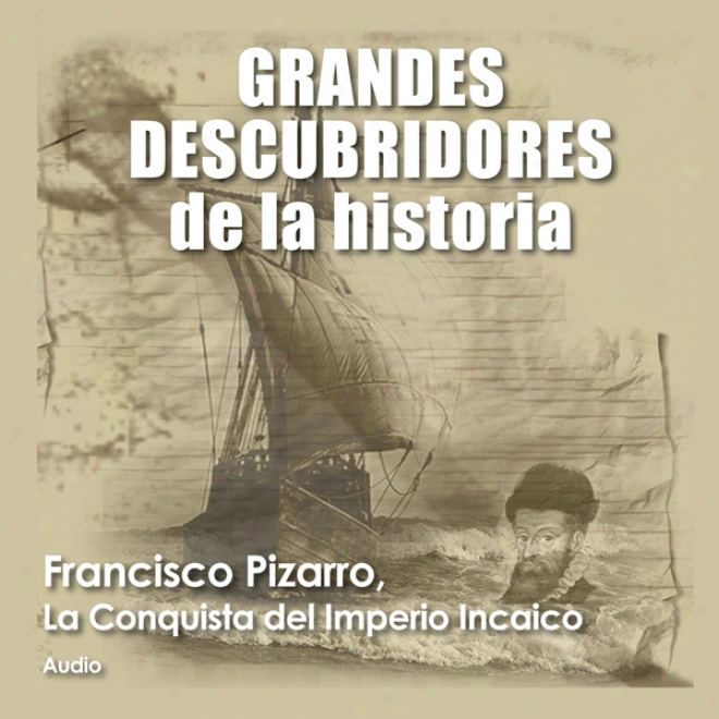 Francisco Pizarro: La Conquista Del Imperio Incaico [francisco Pizarro: The Conquest Of The Inca Empire] (unabridged)