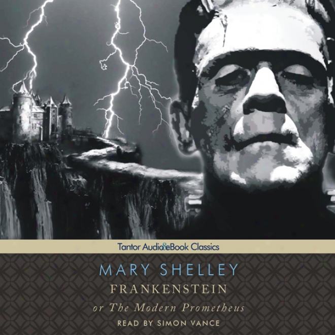 Frankenstein, Or The Modern Prometheus (unabridged)