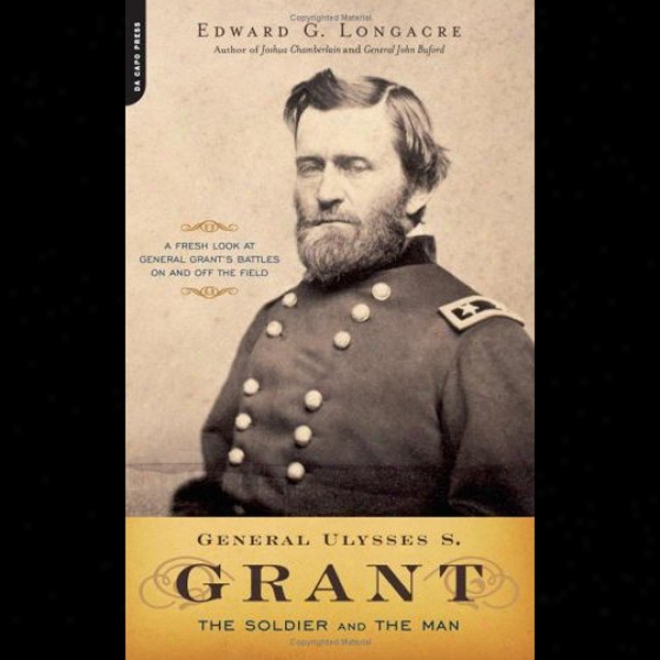 General Ulysses S. Grant: The Soldier And The Man (unabridged)