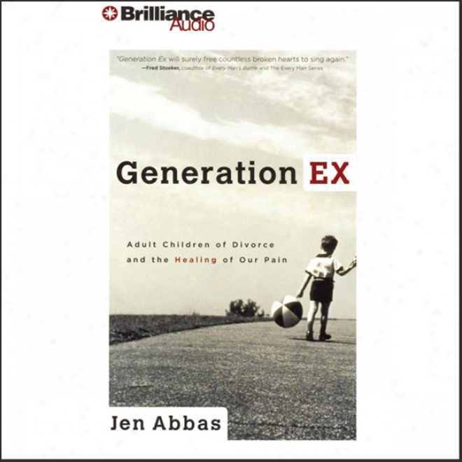 Generation Ex: Adult Children Of Divorce And The Healing Of Our Psin