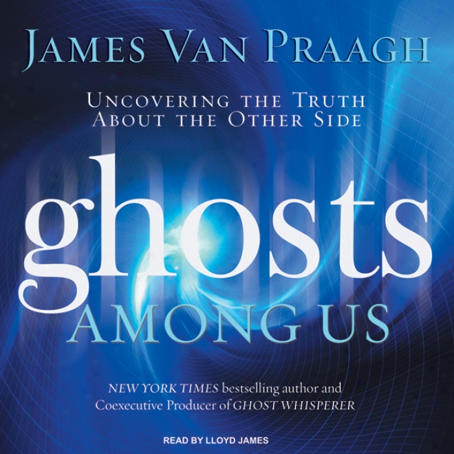 Ghosts Among Us: Uncovering The Truth About The Other Side (unabridged)