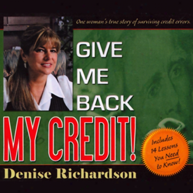 Give Me Back My Credit: One Woman's True Story Of Surviving Credit Errors