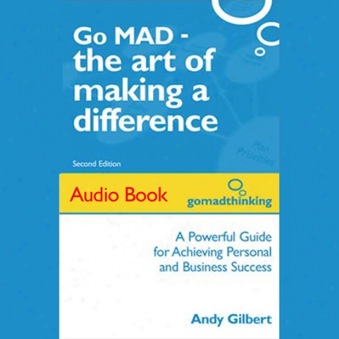 Go Mad - The Art Of Making A Difference: Achieving Personal And Trade Success (unabridged)