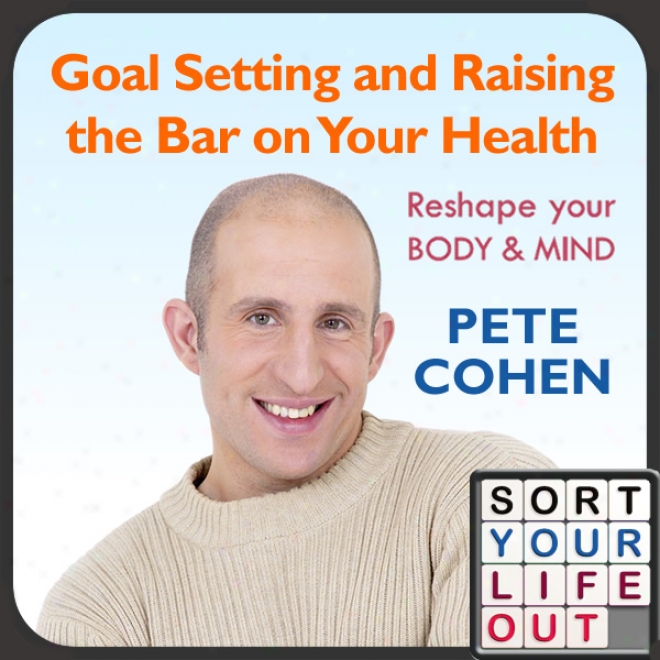 Goal Setting And Raising The Bar On Your Health (unabridged)