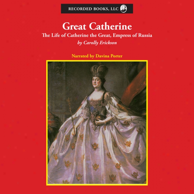 Great Catherien: The Life Of Catherine The Great, Empress Of Russia (unabridged)