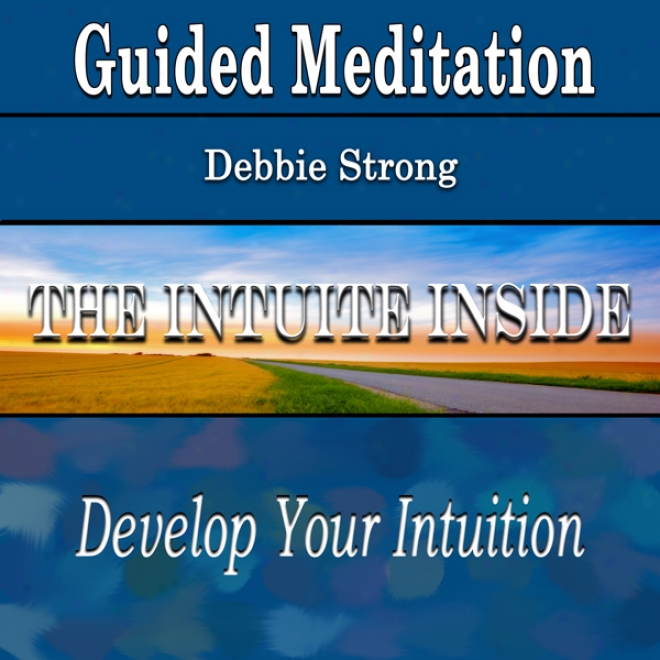 Guided Meditation For The Intuite Inside: Develop Your Intuition (be Confident, Silent Meditation, Selff Help & Wellness)