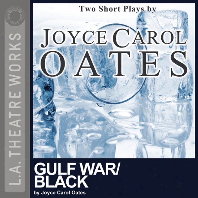 Gulf War/black: Two Short Plays By Joyce Carol Oates