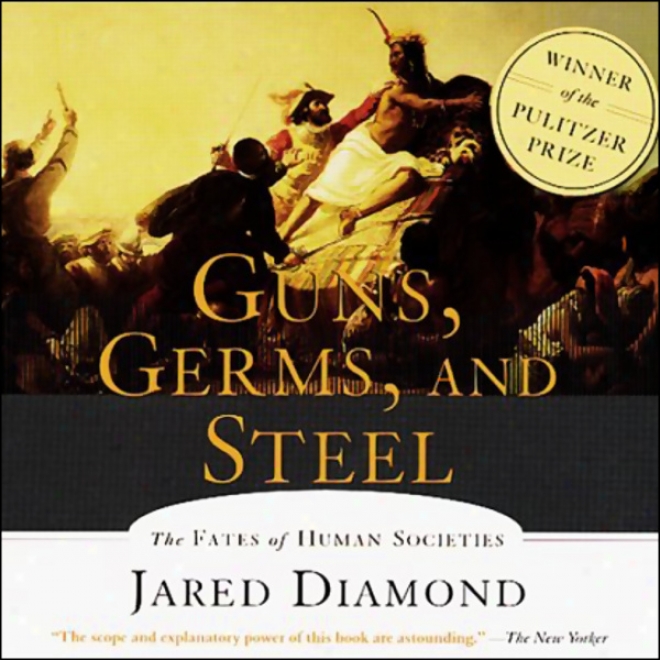 Guns, Germs, And Steel: The Fates Of Human Societies