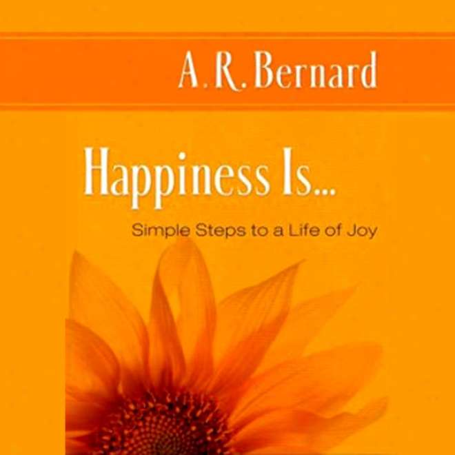 Happiness Is: Simple Steps To A Life Of Joy (unabridged)