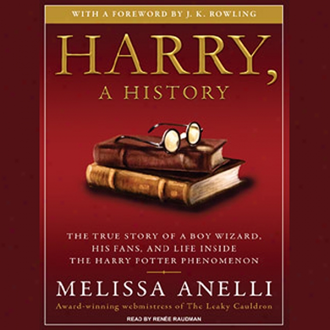 Harry, A History: The True Story Of A Boy Wizard, His Fans, And Life Inside The Harry Potter Phenomenon (unabridged)