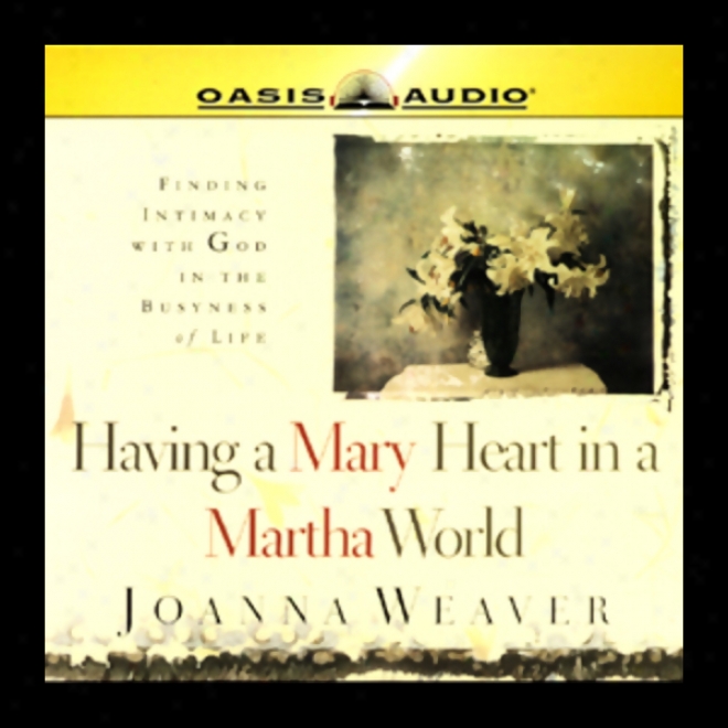 Having A Mary Heart In A Martha World: Finding Intimate character With God In The Bustness Of Life (unabridged)