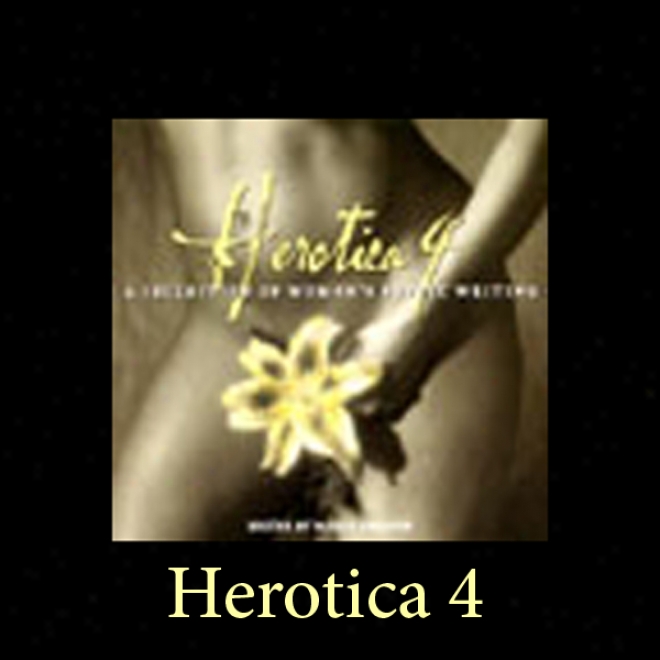 Herotica 4: A Collection Of Women's Erotic Writing