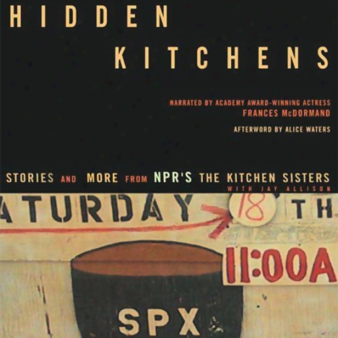 Hidden Kitchens: Stories And More From Npr's The Kitchen Sisters