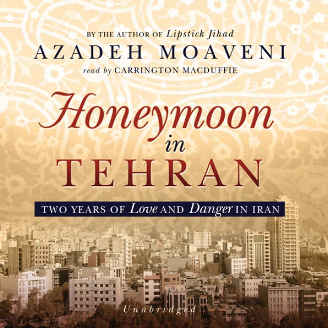 Honeymoon In Tehran: Two Years Of Love And Danger In Iran (unabridged)