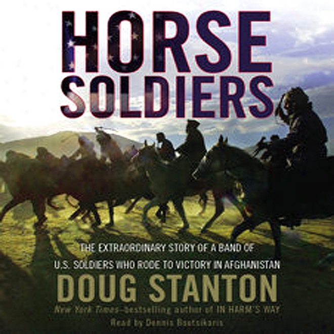 Cavalry Soldiers: The Extraordinary Story Of A Band Of Ua Soldiers Who Rode To Victory In Afghanistqn