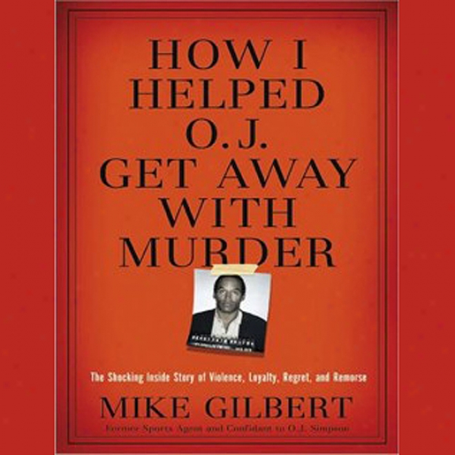 How I Helped O. J. Get Away With Murder: The Shocking Inside Story (unabridged)