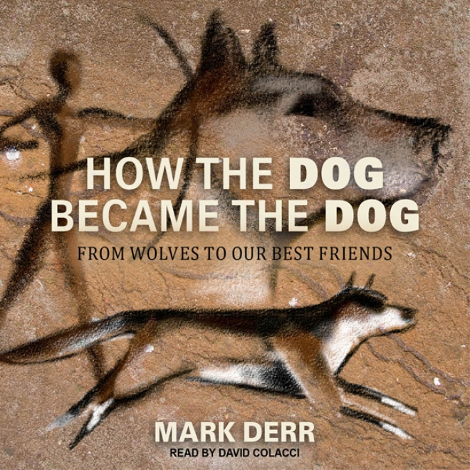 How The Dog Became The Dog: From Wolves To Our Best Friends (unabridged)