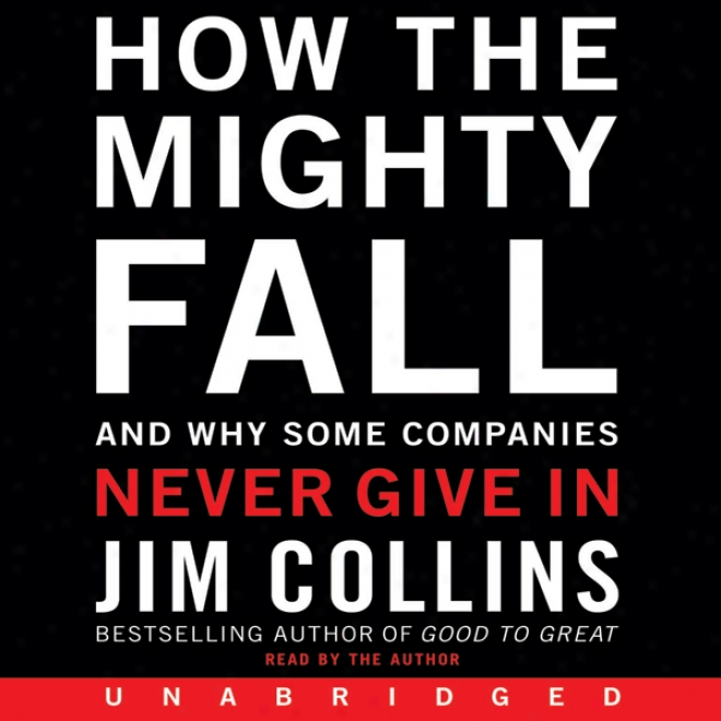 How The Excellent Fall: And Why Some Companies Never Give In (unabridged)