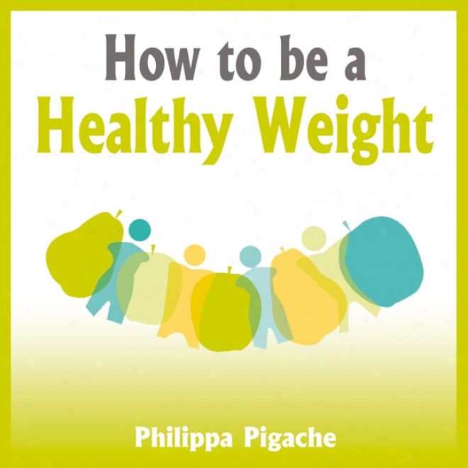 How To Be A Healthy Weight (unabridged)