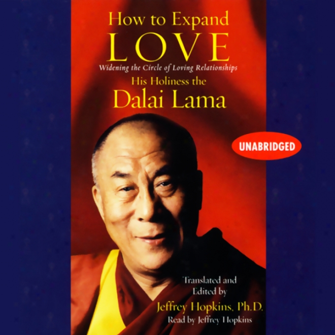 How To Expand Love: Widening The Circle Of Loving Reoationships (unabridged)